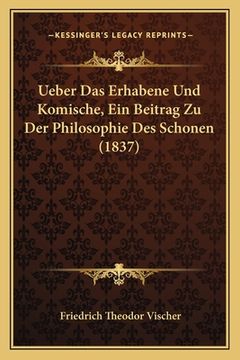 portada Ueber Das Erhabene Und Komische, Ein Beitrag Zu Der Philosophie Des Schonen (1837) (in German)
