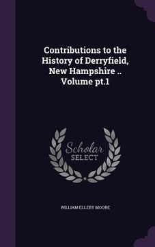 portada Contributions to the History of Derryfield, New Hampshire .. Volume pt.1 (en Inglés)