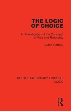 portada The Logic of Choice: An Investigation of the Concepts of Rule and Rationality (Routledge Library Editions: Logic) (in English)