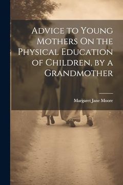 portada Advice to Young Mothers on the Physical Education of Children, by a Grandmother (en Inglés)