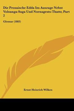 portada Die Prosaische Edda Im Auszuge Nebst Volsunga-Saga Und Nornagests-Thattr, Part 2: Glossar (1883) (en Alemán)