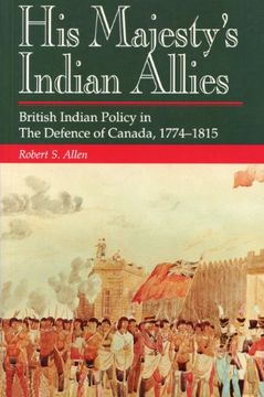 portada His Majesty's Indian Allies: British Indian Policy in the Defence of Canada 1774-1815 (en Inglés)
