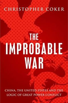 portada The Improbable War: China, the United States and the Logic of Great Power Conflict