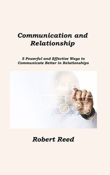 portada Communication and Relationship: 5 Powerful and Effective Ways to Communicate Better in Relationships (in English)