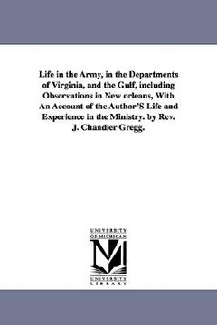 portada life in the army, in the departments of virginia, and the gulf, including observations in new orleans, with an account of the author's life and experi