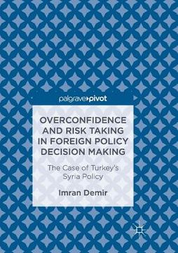 portada Overconfidence and Risk Taking in Foreign Policy Decision Making: The Case of Turkey's Syria Policy