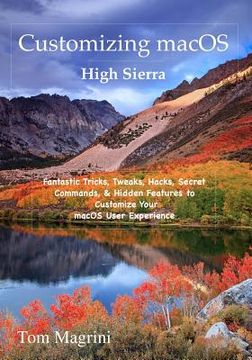 portada Customizing macOS High Sierra Edition: Fantastic Tricks, Tweaks, Hacks, Secret Commands, & Hidden Features to Customize Your macOS User Experience