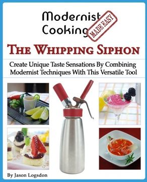 portada Modernist Cooking Made Easy: The Whipping Siphon: Create Unique Taste Sensations By Combining Modernist Techniques With This Versatile Tool (en Inglés)