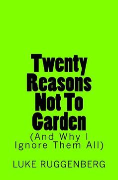 portada Twenty Reasons Not To Garden (And Why I Ignore Them All) (en Inglés)