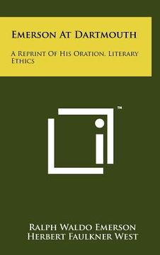 portada emerson at dartmouth: a reprint of his oration, literary ethics (en Inglés)