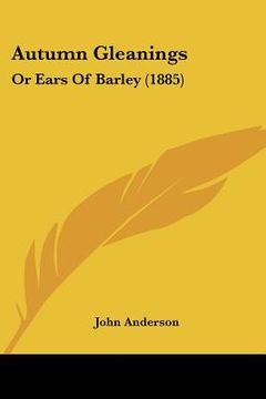 portada autumn gleanings: or ears of barley (1885)