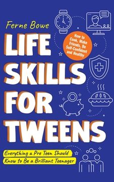 portada Life Skills for Tweens: How to Cook, Make Friends, Be Self Confident and Healthy. Everything a Pre Teen Should Know to Be a Brilliant Teenager (en Inglés)