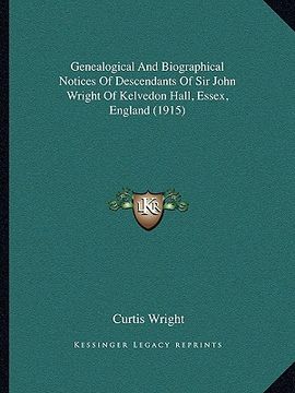 portada genealogical and biographical notices of descendants of sir john wright of kelvedon hall, essex, england (1915) (en Inglés)