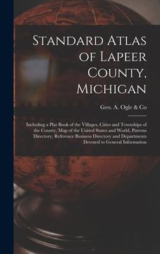portada Standard Atlas of Lapeer County, Michigan: Including a Plat Book of the Villages, Cities and Townships of the County, Map of the United States and Wor (en Inglés)