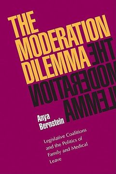 portada the moderation dilemma: legislative coalitions and the politics of family and medical leave (en Inglés)