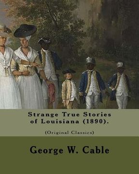 portada Strange True Stories of Louisiana (1890). By: George W. Cable (Original Class: George Washington Cable (October 12, 1844 - January 31, 1925) was an Am (en Inglés)