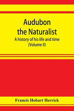 portada Audubon the naturalist; a history of his life and time (Volume II) (en Inglés)