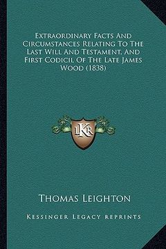 portada extraordinary facts and circumstances relating to the last will and testament, and first codicil of the late james wood (1838) (en Inglés)