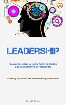 portada Leadership: Enhancing Self-assurance And Cognitive Empathy For The Purpose Of Cultivating A Productive And Synergistic Team (Achie (en Inglés)