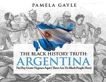portada The Black History Truth - Argentina: No hay Gente Negroes Aqui (There are no Black People Here) (en Inglés)