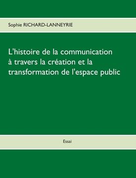 portada L'histoire de la communication: A travers la création et la transformation de l'espace public (en Francés)