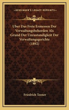 portada Uber Das Freie Ermessen Der Verwaltungsbehorden Als Grund Der Unzustandigkeit Der Verwaltungsgerichte (1892) (en Alemán)