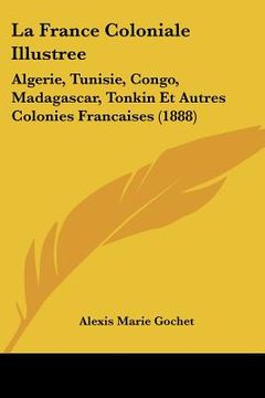 portada la france coloniale illustree: algerie, tunisie, congo, madagascar, tonkin et autres colonies francaises (1888)