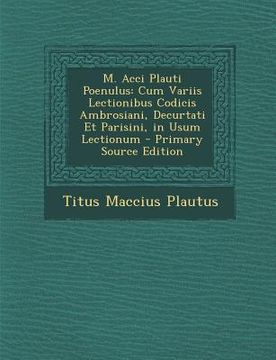 portada M. Acci Plauti Poenulus: Cum Variis Lectionibus Codicis Ambrosiani, Decurtati Et Parisini, in Usum Lectionum (en Latin)