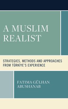 portada A Muslim Realist: Strategies, Methods and Approaches from Türkiye's Experience (en Inglés)