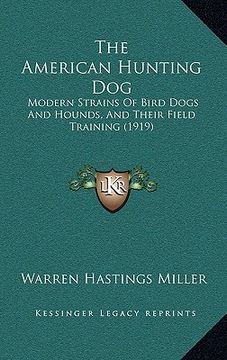 portada the american hunting dog: modern strains of bird dogs and hounds, and their field training (1919) (en Inglés)