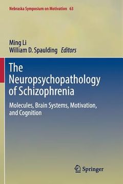 portada The Neuropsychopathology of Schizophrenia: Molecules, Brain Systems, Motivation, and Cognition (en Inglés)
