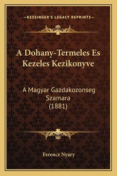portada A Dohany-Termeles Es Kezeles Kezikonyve: A Magyar Gazdakozonseg Szamara (1881) (en Húngaro)