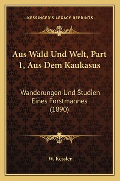 portada Aus Wald Und Welt, Part 1, Aus Dem Kaukasus: Wanderungen Und Studien Eines Forstmannes (1890) (in German)