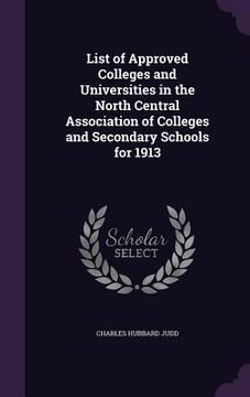 portada List of Approved Colleges and Universities in the North Central Association of Colleges and Secondary Schools for 1913 (en Inglés)