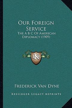 portada our foreign service: the a b c of american diplomacy (1909) (en Inglés)