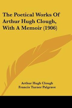 portada the poetical works of arthur hugh clough, with a memoir (1906) (en Inglés)