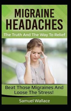 portada Migraine Headaches: The Truth and the Way to Relief (in English)