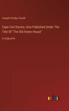 portada Cape Cod Stories; Also Published Under The Title Of The Old Home House: in large print (en Inglés)