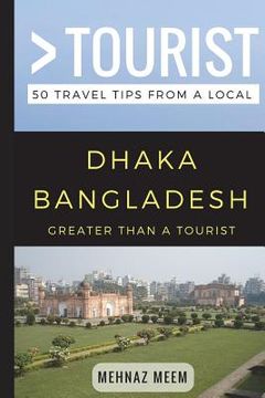 portada Greater Than a Tourist-Dhaka Bangladesh: 50 Travel Tips from a Local