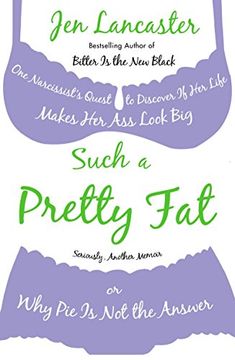 portada Such a Pretty Fat: One Narcissist's Quest to Discover if her Life Makes her ass Look Big, or why pie is not the Answer (in English)