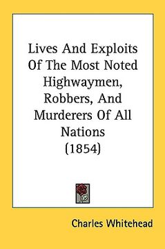 portada lives and exploits of the most noted highwaymen, robbers, and murderers of all nations (1854) (in English)