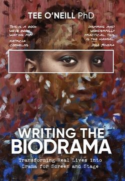 portada Writing the Biodrama: Transforming Real Lives Into Drama for Screen and Stage 