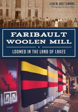 Faribault Woolen Mill:: Loomed in the Land of Lakes (en Inglés)