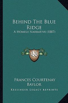 portada behind the blue ridge: a homely narrative (1887) a homely narrative (1887) (in English)