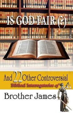 portada Is God Fair (?): And 22 Other Controversial Biblical Interrogatories of Brother James (en Inglés)