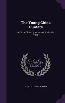 portada The Young China Hunters: A Trip to China by a Class of Juniors in 1912 (en Inglés)