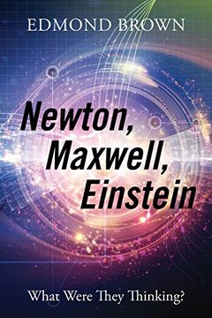 portada Newton, Maxwell, Einstein: What Were They Thinking? (in English)