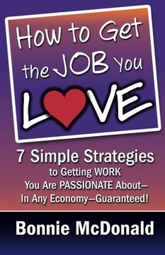 portada How to Get the Job You Love: 7 Simple Strategies to Getting Work You Are Passionate About-In Any Economy-Guaranteed!