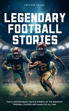 portada Legendary Football Stories - Fun & Inspirational Facts & Stories of the Greatest Football Players and Games of All Time (en Inglés)