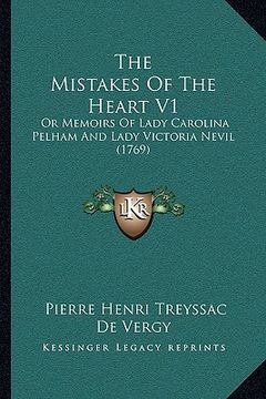 portada the mistakes of the heart v1: or memoirs of lady carolina pelham and lady victoria nevil (1769) (en Inglés)